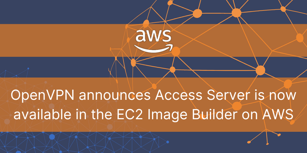 OpenVPN announces Access Server is now available in the EC2 Image Builder on AWS